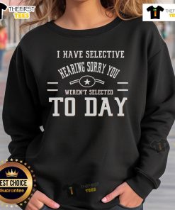 Funny sweatshirt with 'I Have Selective Hearing' saying, perfect for casual wear and humor lovers.