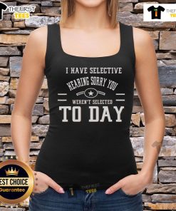 Funny tank top featuring 'I Have Selective Hearing, Sorry You Weren't Selected Today' saying for casual wear.