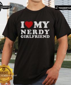 Alt Text: Official I Love My Nerdy Girlfriend T-Shirt featuring a bold heart design, perfect for expressing love for nerdy partners.