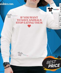 Official 'If You Want to Save Animals, Stop Eating Them' Sweatshirt featuring bold text on a cozy fabric background.