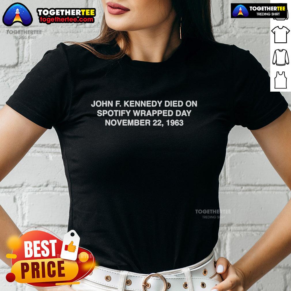 Official John F. Kennedy Died On Spotify Wrapped Day November 22 1963 Ladies-Tee Official John F. Kennedy died on Spotify Wrapped Day, November 22, 1963, featured on a ladies' tee design.