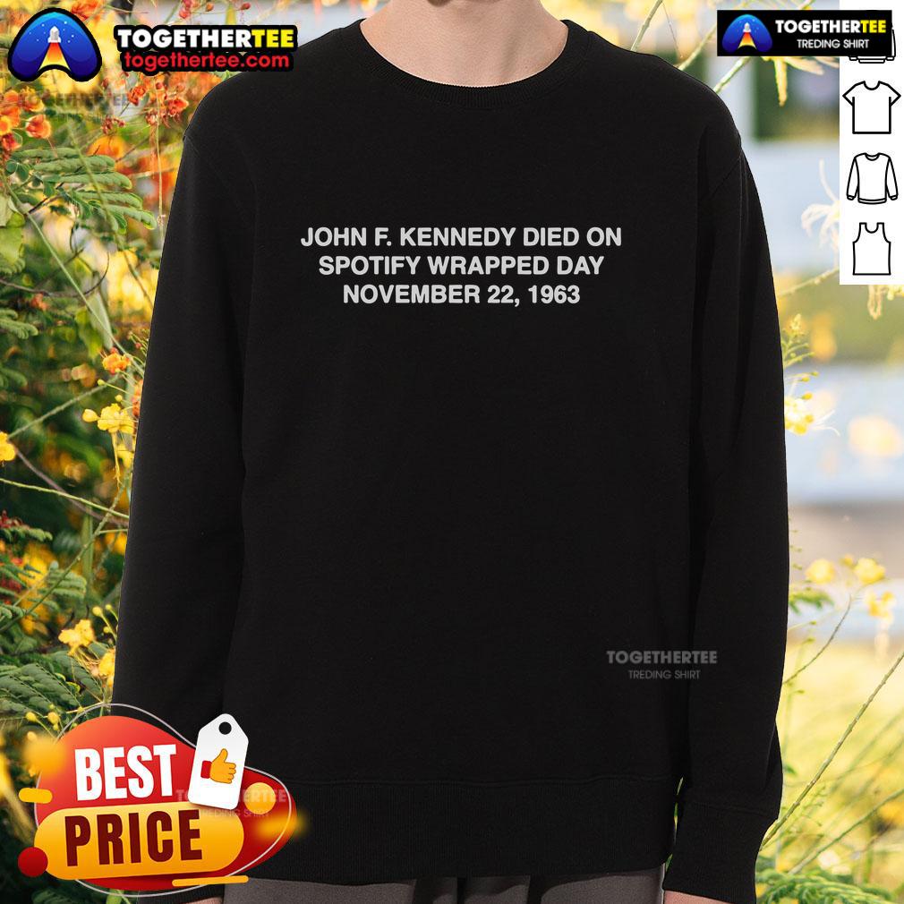 Official John F. Kennedy Died On Spotify Wrapped Day November 22 1963 Sweatshirt Official John F. Kennedy Died on Spotify Wrapped Day November 22, 1963 Sweatshirt featuring vintage design and bold graphics.