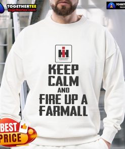 Alt Text: Official Keep Calm and Fire Up a Farmall Sweatshirt featuring a stylish design for Farmall tractor enthusiasts.