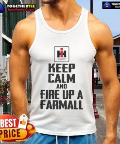 Official Keep Calm and Fire Up a Farmall Tank Top, featuring a bold graphic design for farm enthusiasts.
