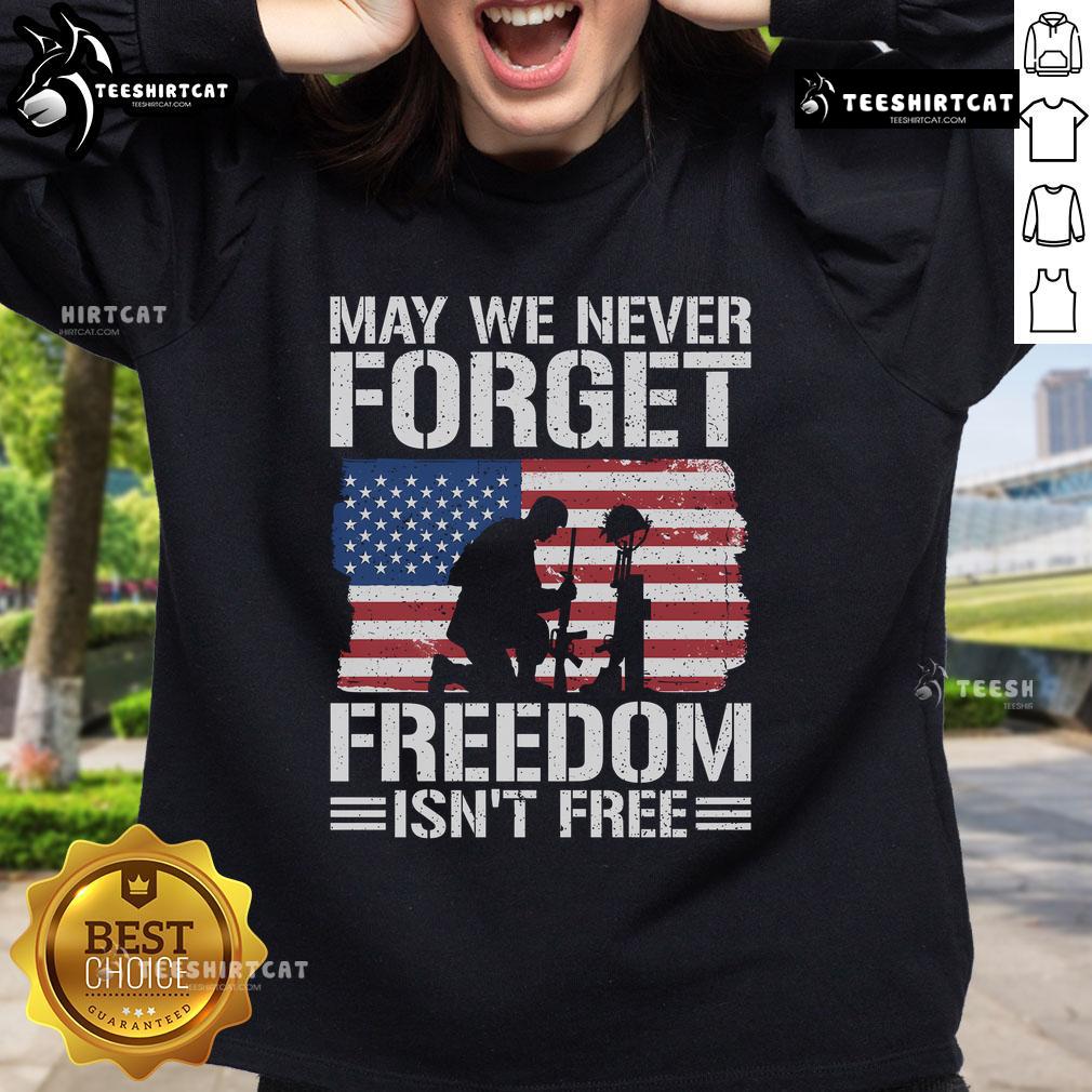 Official May We Never Forget Freedom Isn'T Free Sweatshirt Official May We Never Forget Freedom Isn't Free Sweatshirt featuring patriotic design and comfortable fit.