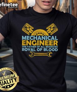 Official Mechanical Engineer The Father Of All Branches Royal Of Blood T Shirt
