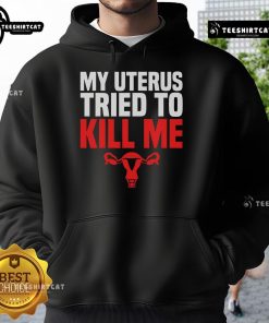 Alt Text: Humorous hoodie featuring My Uterus Tried To Kill Me for post-hysterectomy recovery, perfect for sharing laughs.