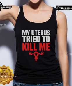 Funny tank top reading 'My Uterus Tried To Kill Me' perfect for post-hysterectomy recovery humor.