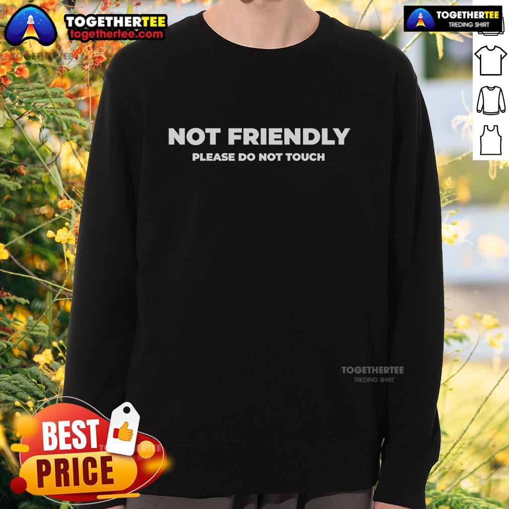 Official Not Friendly Please Do Not Touch Typography Sweatshirt Official Not Friendly Please Do Not Touch Typography Sweatshirt in black with bold white text design.