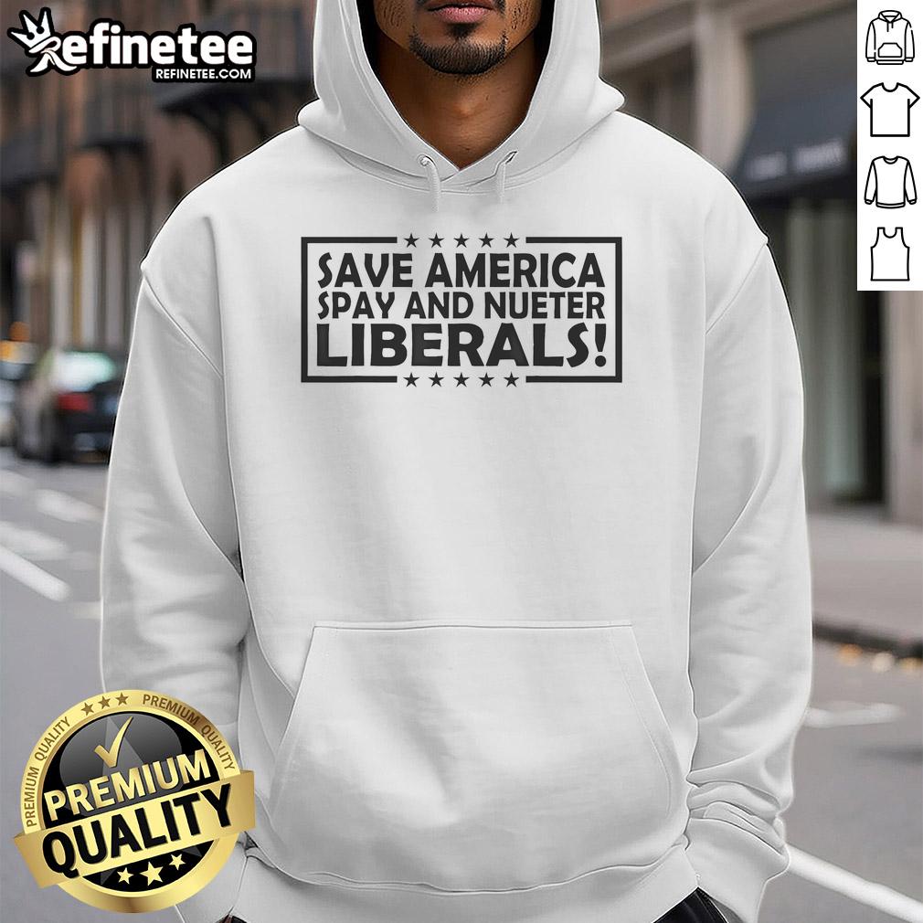 Official Save America Spay And Neuter Liberals Hoodie Official Save America Spay and Neuter Liberals Hoodie with bold text design, promoting animal welfare and political humor.