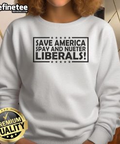 Official Save America Spay and Neuter Liberals Sweatshirt showcasing a bold design promoting pet care and political activism.