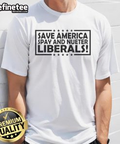 Official Save America Spay And Neuter Liberals T-Shirt featuring bold text design for political activism and support.