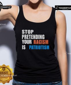 Official Stop Pretending Your Racism Is Patriotism tank top design with bold lettering, promoting anti-racism awareness.