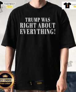 Alt Text: Official Trump Was Right About Everything T-Shirt featuring bold text, perfect for supporters of Trump's policies.