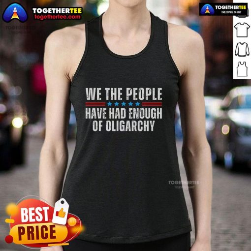 Official We The People Have Had Enough Of Oligarchy Tank Top featuring bold text and a patriotic design.