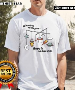 Alt Text: Official When I'M With You There Is No One Else Space Astronaut T-Shirt featuring a unique astronaut design.