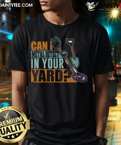 Alt Text: Original Can I Metal Detect In Your Yard Metal Detector T-Shirt featuring a playful design for treasure hunters.
