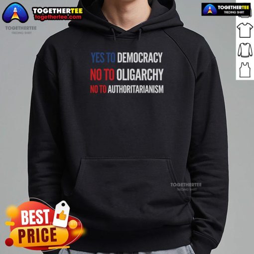 Alt Text: Original Yes To Democracy, No To Oligarchy, No To Authoritarianism Hoodie promoting democratic values and freedom.