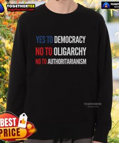 Original Yes To Democracy No To Oligarchy Sweatshirt promoting democratic values and opposing authoritarianism.