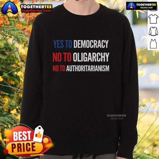 Original Yes To Democracy No To Oligarchy Sweatshirt promoting democratic values and opposing authoritarianism.