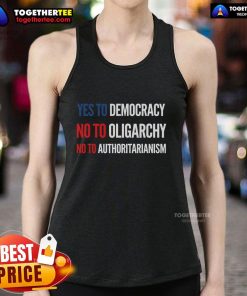 Original Yes To Democracy No To Oligarchy No To Authoritarianism Tank Top showcasing a bold political message.