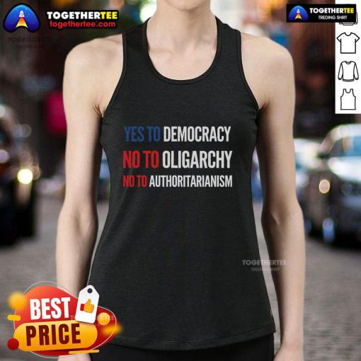 Original Yes To Democracy No To Oligarchy No To Authoritarianism Tank Top showcasing a bold political message.