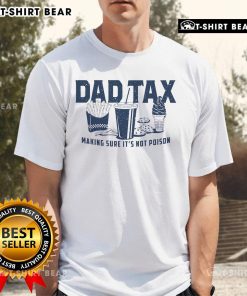 Alt Text: Premium Dad Tax T-Shirt featuring a humorous design that ensures it's not poisonperfect for funny dad gifts.