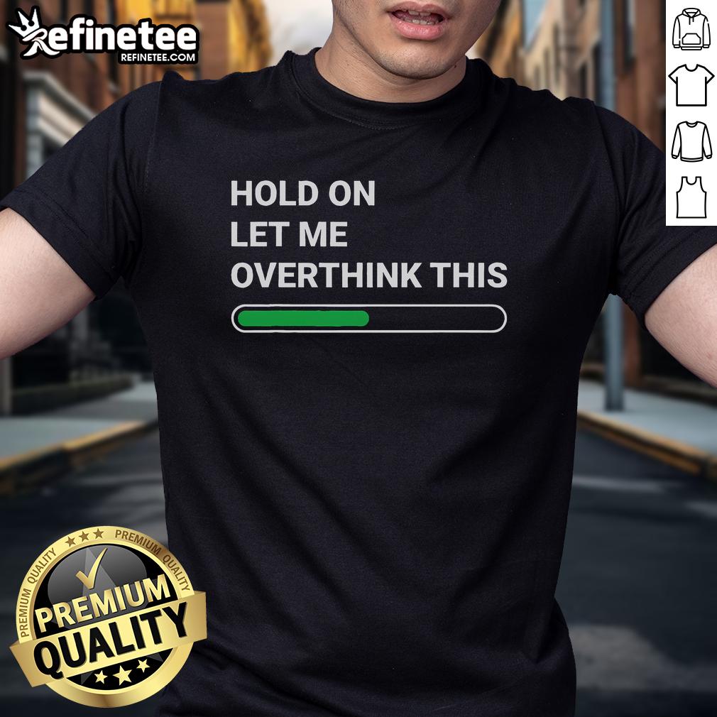Premium Hold On Let Me Overthink This T Shirt Premium 'Hold On Let Me Overthink This' T-Shirt design featuring humorous text for overthinkers and casual wear enthusiasts.