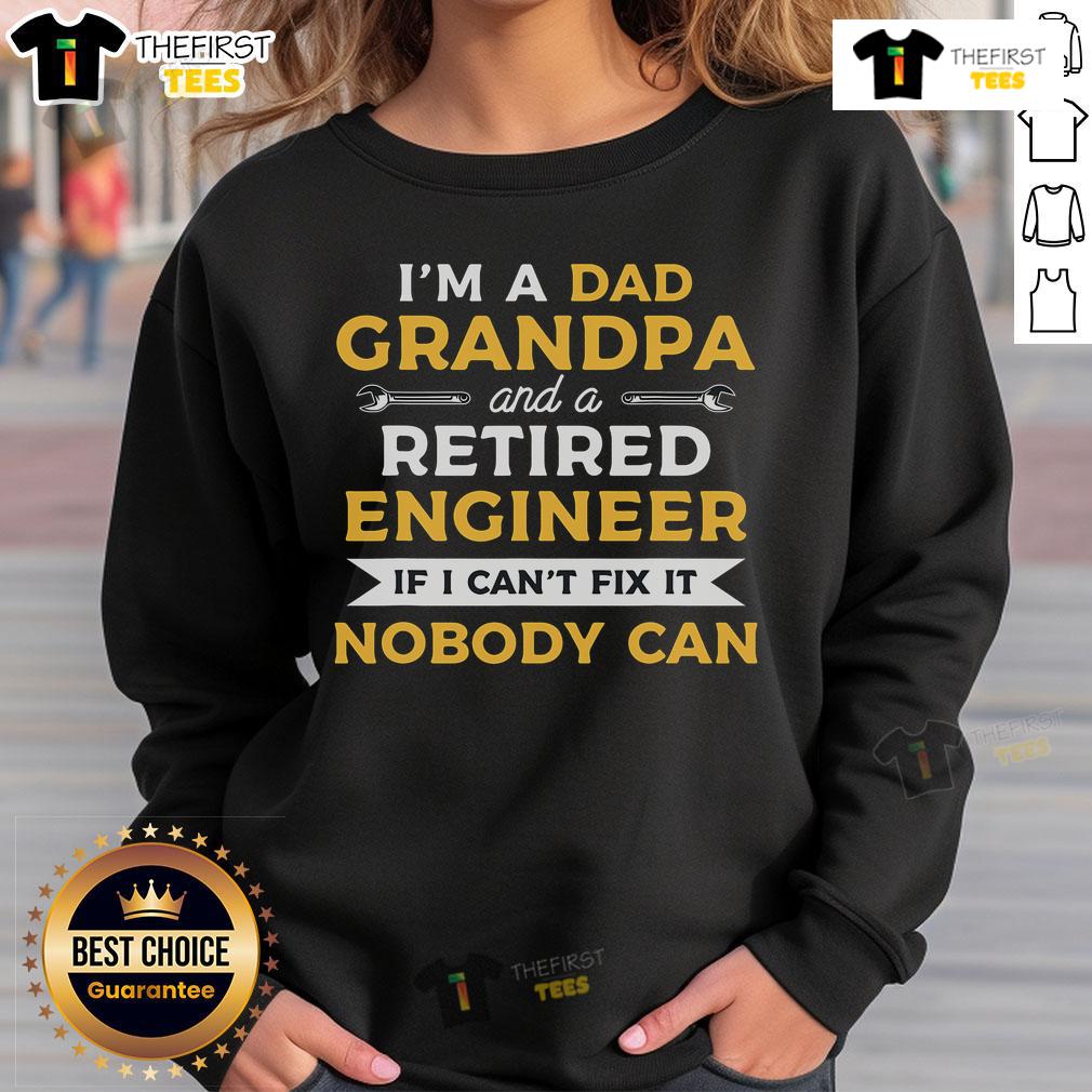Premium I'm A Dad Grandpa And A Retired Engineer If I Can't Fix It Nobody Can Sweatshirt Alt Text: Premium 'I'm A Dad, Grandpa, And A Retired Engineer' sweatshirt, perfect gift for dads and grandpas who love fixing things.