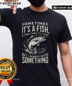 Premium 'Sometimes It's A Fish, Other Times It's Buzz' T-Shirt for fishing enthusiasts, showcasing humor and style.