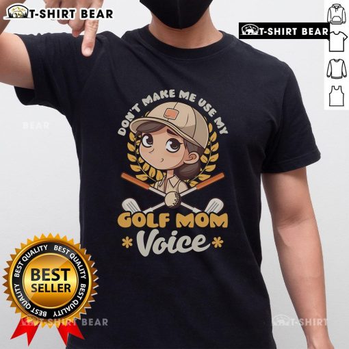 Pretty Don'T Make Me Use My Golf Mom Voice T-Shirt featuring a humorous golf-themed design for proud golf moms.