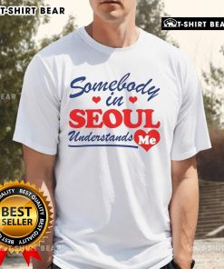 Pretty Somebody In Seoul Understands Me T-Shirt featuring a stylish design perfect for casual wear in Seoul.