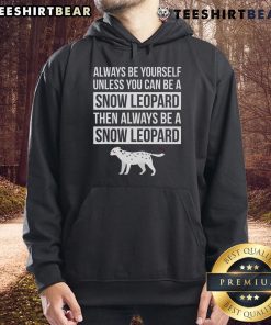 Cozy hoodie with 'Always Be Yourself Unless You Can Be A Snow Leopard' graphic, perfect for casual wear and animal lovers.