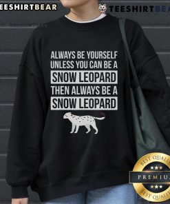 Cozy 'Always Be Yourself Unless You Can Be A Snow Leopard' sweatshirt featuring a playful snow leopard graphic.