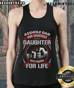 Top Asshole Dad and Smartass Daughter Best Friend for Life Tank Top featuring a playful design for family bonding.