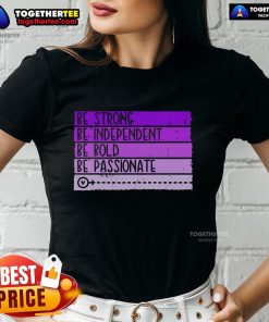 Women's empowerment tee featuring 'Be Strong, Be Independent, Be Bold, Be Passionate' empowering message for ladies.