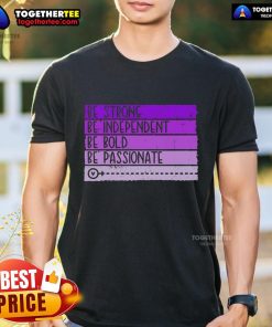 Alt Text: Womens empowerment T-shirt featuring 'Be Strong, Be Independent, Be Bold, Be Passionate' inspirational message.