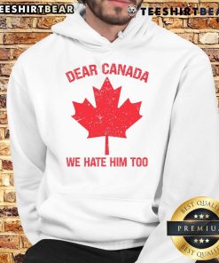 Top Dear Canada We Hate Him Too hoodie featuring a maple leaf design, perfect for expressing Canadian pride.