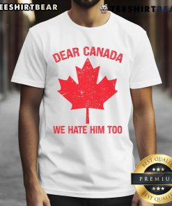 Top Dear Canada We Hate Him Too Maple Leaf T-Shirt featuring a bold design celebrating Canadian pride and humor.