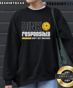 Top Dink Responsibly Don't Get Smashed Pickleball Sweatshirt featuring a fun pickleball graphic for enthusiasts.