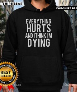 Top Everything Hurts And I Think I'm Dying Hoodie in black, featuring bold white text on a cozy sweatshirt.