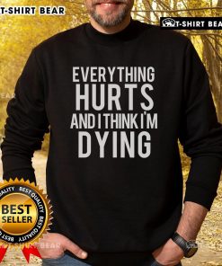 Cozy 'Everything Hurts And I Think I'm Dying' sweatshirt in black, perfect for casual wear and expressing your feelings.