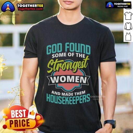 Top God Found Some Strongest Women And Made Them Housekeepers Cleaning T-Shirt design featuring empowering women.