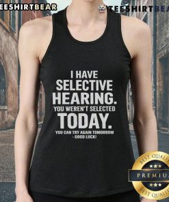Funny tank top with 'I Have Selective Hearing' text, perfect for casual wear and humorous gifts for friends.