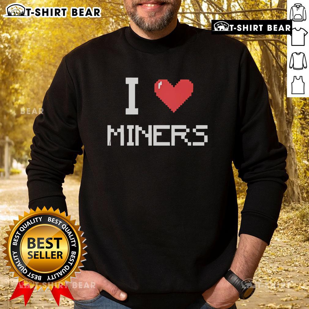 Top I Love Miners Minecraft Sweatshirt Cozy Top I Love Miners Minecraft Sweatshirt featuring blocky designs, perfect for Minecraft fans and gamers.