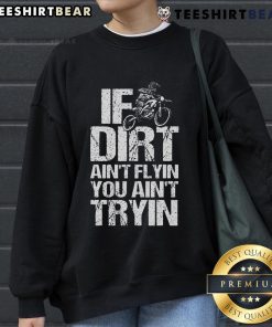 Top If Dirt Ain't Flyin' You Ain't Tryin' Dirtbike Motorcycle Racing Sweatshirt for enthusiasts and riders.