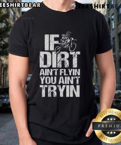 Top If Dirt Ain't Flyin You Ain't Tryin Dirtbike Motorcycle Racing T-Shirt design featuring a bold, adventurous graphic.
