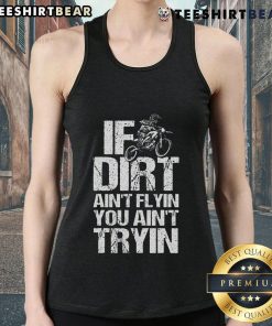 Top If Dirt Ain't Flyin' You Ain't Tryin' tank top featuring a dirtbike and motorcycle racing design, perfect for enthusiasts.