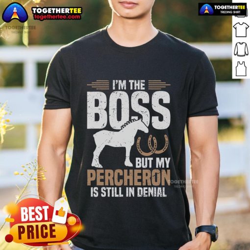 Funny 'I'm Boss But My Percheron Is Still In Denial' T-Shirt, perfect for horse lovers and Percheron enthusiasts.