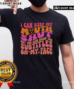 Top Keep My Mouth Shut But You Can Read The Subtitles On My Face T-Shirt design featuring bold text and playful graphics.
